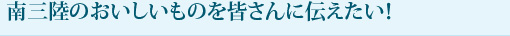 南三陸のおいしいものを皆さんに伝えたい！